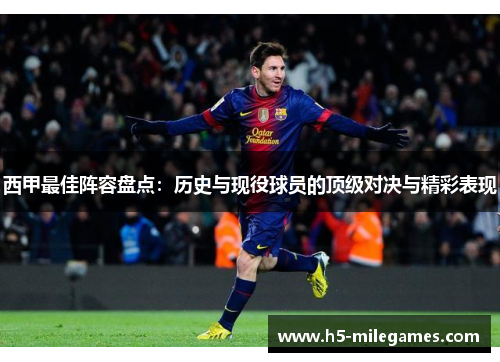 西甲最佳阵容盘点：历史与现役球员的顶级对决与精彩表现