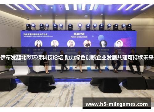 伊布发起北欧环保科技论坛 助力绿色创新企业发展共建可持续未来