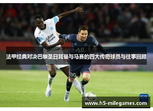法甲经典对决巴黎圣日耳曼与马赛的四大传奇球员与往事回顾