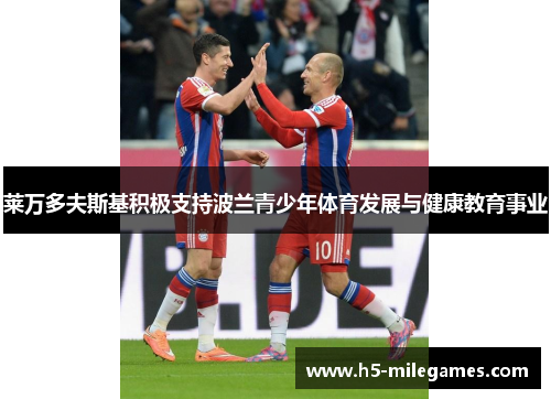 莱万多夫斯基积极支持波兰青少年体育发展与健康教育事业