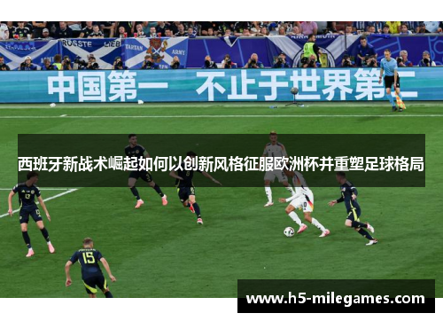 西班牙新战术崛起如何以创新风格征服欧洲杯并重塑足球格局