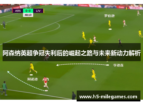 阿森纳英超争冠失利后的崛起之路与未来新动力解析