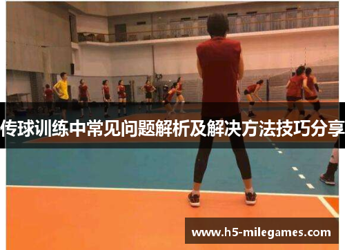 传球训练中常见问题解析及解决方法技巧分享