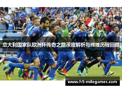 意大利国家队欧洲杯传奇之路深度解析与辉煌历程回顾
