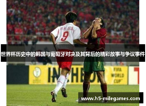 世界杯历史中的韩国与葡萄牙对决及其背后的精彩故事与争议事件
