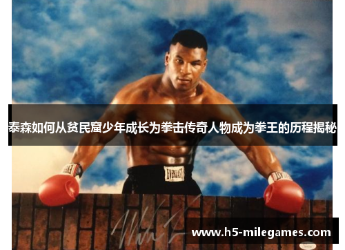 泰森如何从贫民窟少年成长为拳击传奇人物成为拳王的历程揭秘