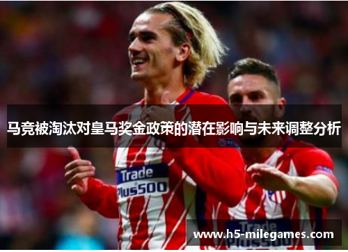 马竞被淘汰对皇马奖金政策的潜在影响与未来调整分析