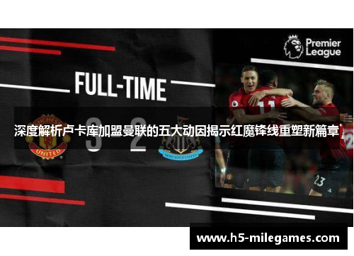 深度解析卢卡库加盟曼联的五大动因揭示红魔锋线重塑新篇章