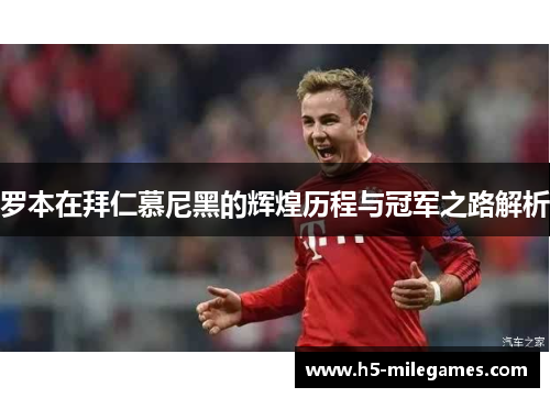 罗本在拜仁慕尼黑的辉煌历程与冠军之路解析